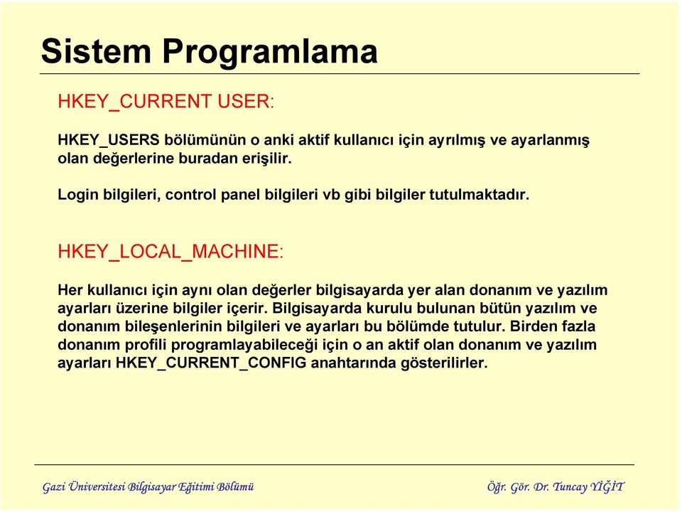 HKEY_LOCAL_MACHINE: Her kullanıcı için aynı olan değerler bilgisayarda yer alan donanım ve yazılım ayarları üzerine bilgiler içerir.