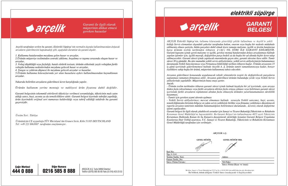 Bu Garanti Belgesi nin kullan lmas na 4822 say l Tüketicinin Ürününüzün CE uygunlu u TÜV Rheinland Am Grauen Stein, Köln 110 DEUTSCHLAND Tel: +49 221 8063087 taraf ndan onaylanm flt r.