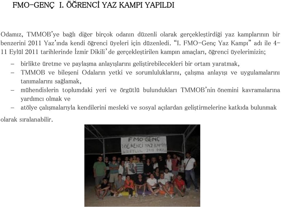 FMO-Genç Yaz Kampı adı ile 4-11 Eylül 2011 tarihlerinde İzmir Dikili de gerçekleştirilen kampın amaçları, öğrenci üyelerimizin; birlikte üretme ve paylaşma anlayışlarını