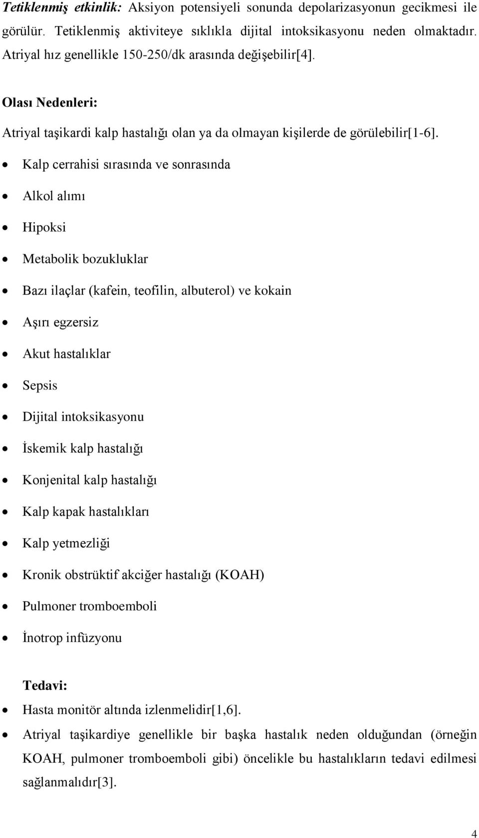 Kalp cerrahisi sırasında ve sonrasında Alkol alımı Hipoksi Metabolik bozukluklar Bazı ilaçlar (kafein, teofilin, albuterol) ve kokain Aşırı egzersiz Akut hastalıklar Sepsis Dijital intoksikasyonu