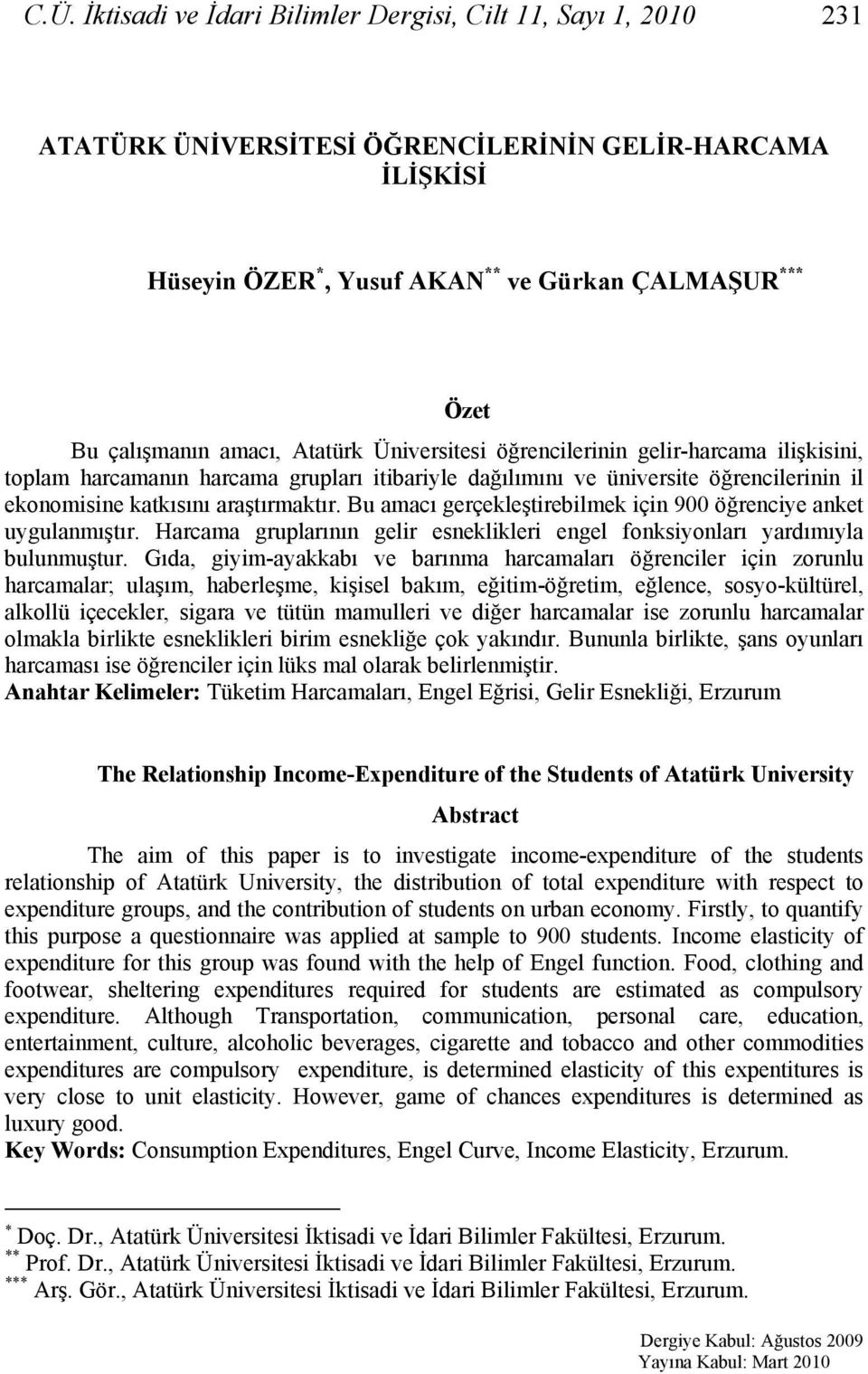 Bu amacı gerçekleştirebilmek için 900 öğrenciye anket uygulanmıştır. Harcama gruplarının gelir esneklikleri engel fonksiyonları yardımıyla bulunmuştur.