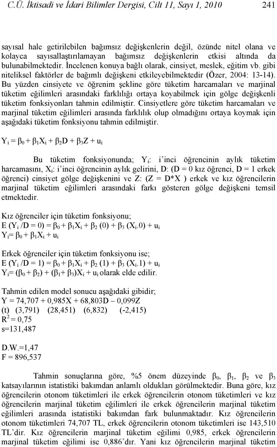 Bu yüzden cinsiyete ve öğrenim şekline göre tüketim harcamaları ve marjinal tüketim eğilimleri arasındaki farklılığı ortaya koyabilmek için gölge değişkenli tüketim fonksiyonları tahmin edilmiştir.