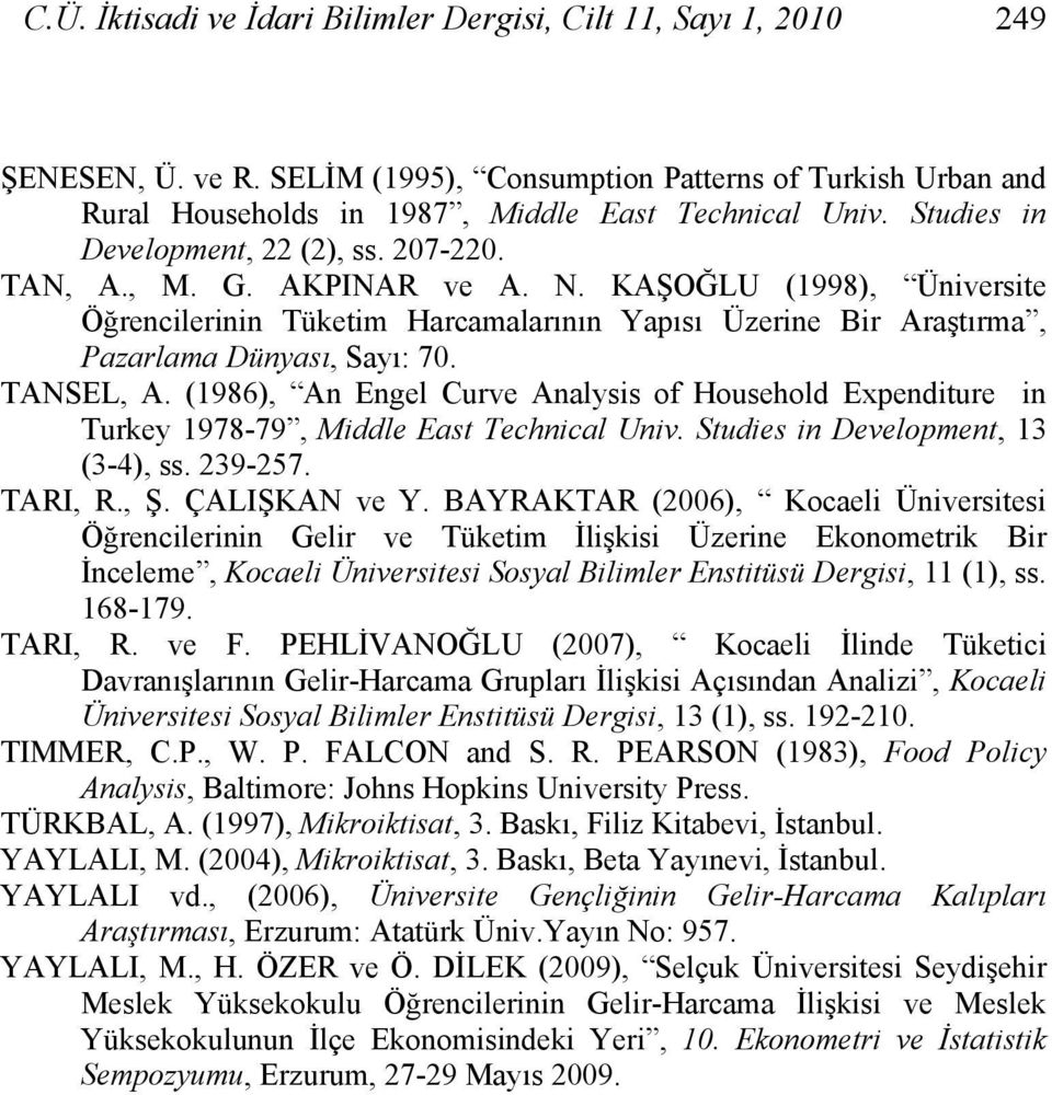 TANSEL, A. (1986), An Engel Curve Analysis of Household Expenditure in Turkey 1978-79, Middle East Technical Univ. Studies in Development, 13 (3-4), ss. 239-257. TARI, R., Ş. ÇALIŞKAN ve Y.