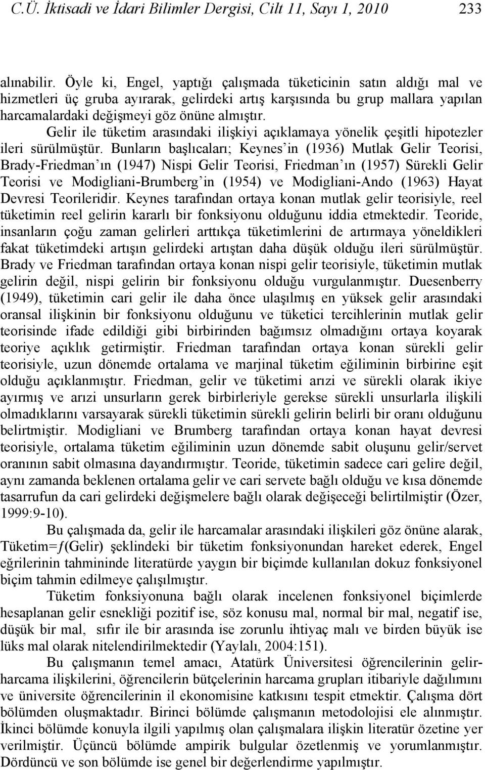 Gelir ile tüketim arasındaki ilişkiyi açıklamaya yönelik çeşitli hipotezler ileri sürülmüştür.