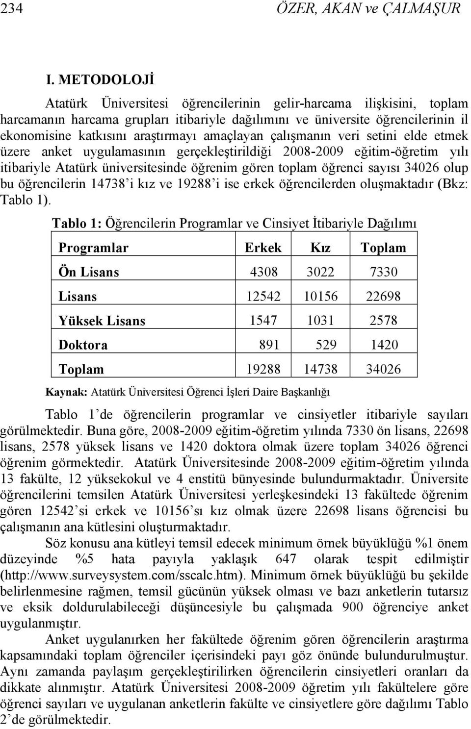 amaçlayan çalışmanın veri setini elde etmek üzere anket uygulamasının gerçekleştirildiği 2008-2009 eğitim-öğretim yılı itibariyle Atatürk üniversitesinde öğrenim gören toplam öğrenci sayısı 34026