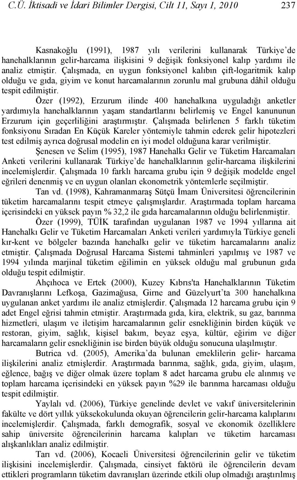 Özer (1992), Erzurum ilinde 400 hanehalkına uyguladığı anketler yardımıyla hanehalklarının yaşam standartlarını belirlemiş ve Engel kanununun Erzurum için geçerliliğini araştırmıştır.