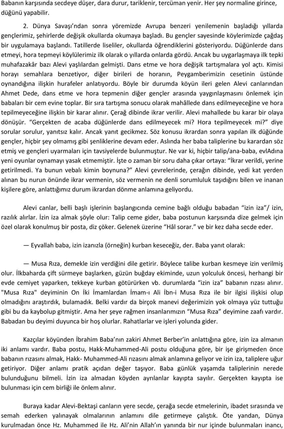 Bu gençler sayesinde köylerimizde çağdaş bir uygulamaya başlandı. Tatillerde liseliler, okullarda öğrendiklerini gösteriyordu.