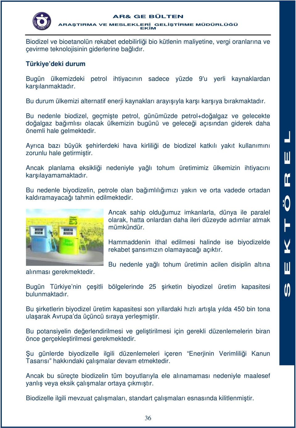 Bu nedenle biodizel, geçmişte petrol, günümüzde petrol+doğalgaz ve gelecekte doğalgaz bağımlısı olacak ülkemizin bugünü ve geleceği açısından giderek daha önemli hale gelmektedir.