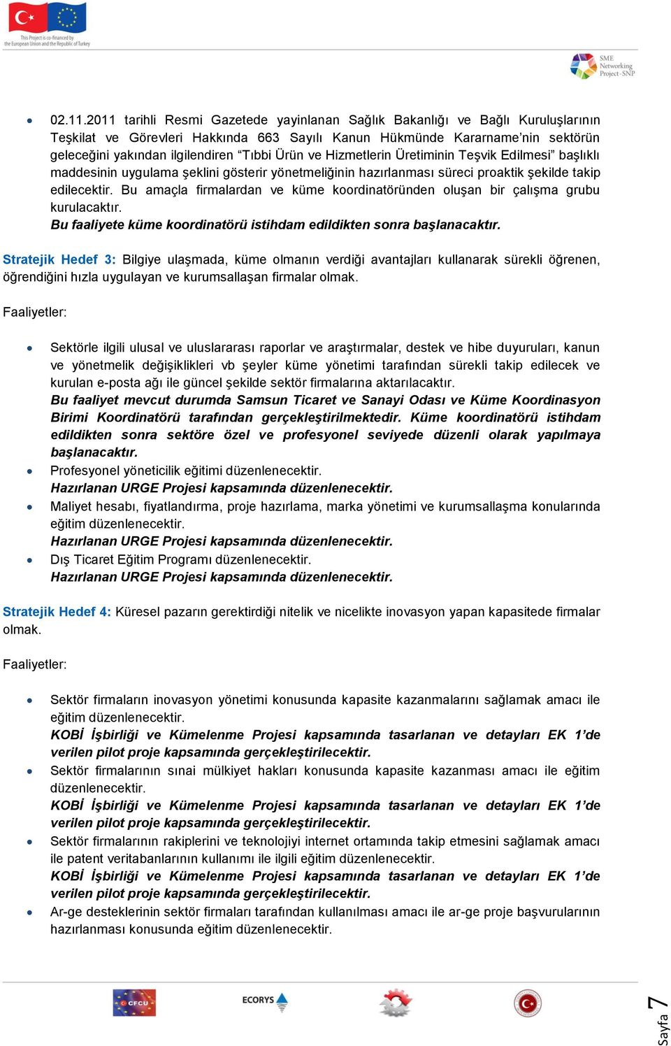 Ürün ve Hizmetlerin Üretiminin Teşvik Edilmesi başlıklı maddesinin uygulama şeklini gösterir yönetmeliğinin hazırlanması süreci proaktik şekilde takip edilecektir.