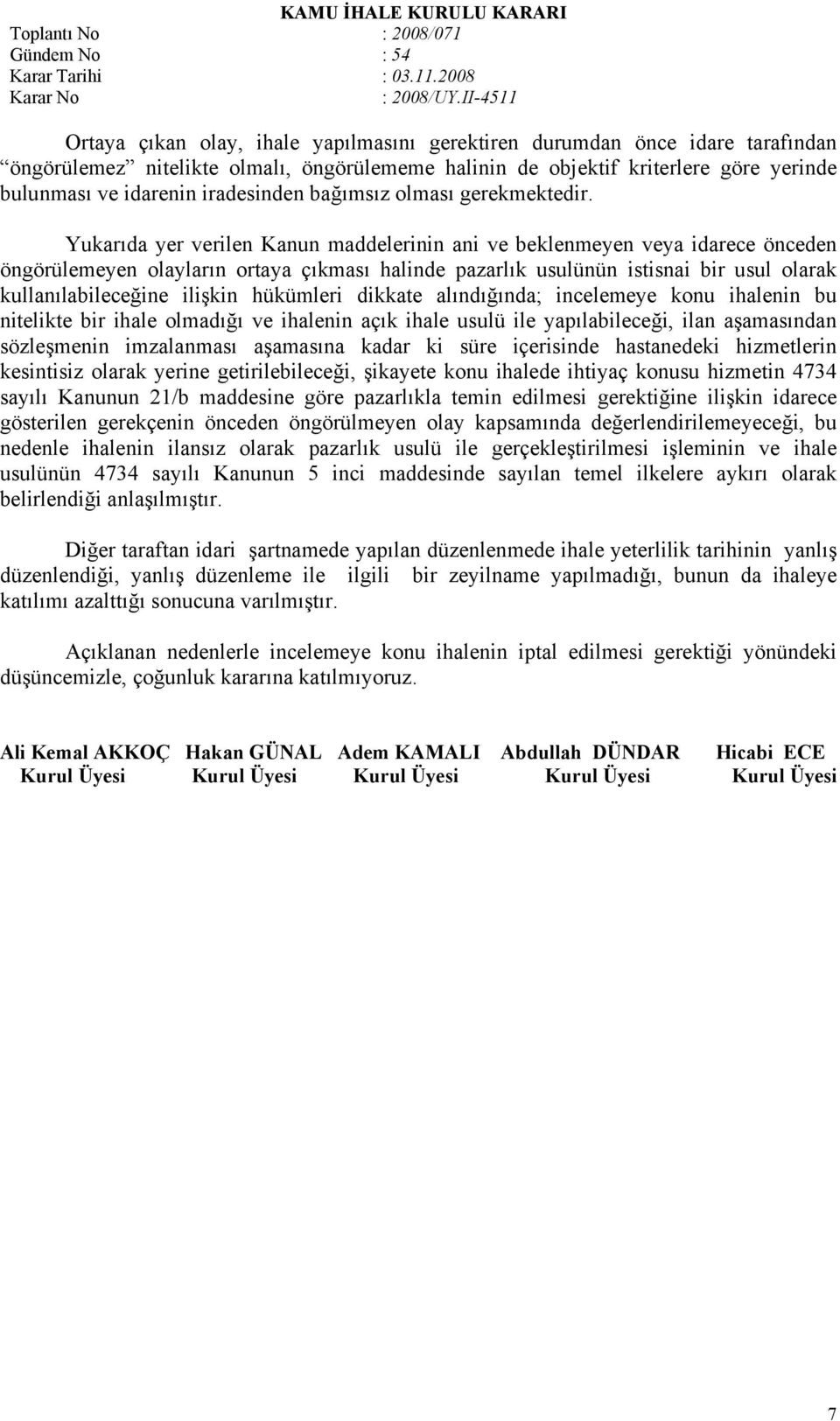 Yukarıda yer verilen Kanun maddelerinin ani ve beklenmeyen veya idarece önceden öngörülemeyen olayların ortaya çıkması halinde pazarlık usulünün istisnai bir usul olarak kullanılabileceğine ilişkin