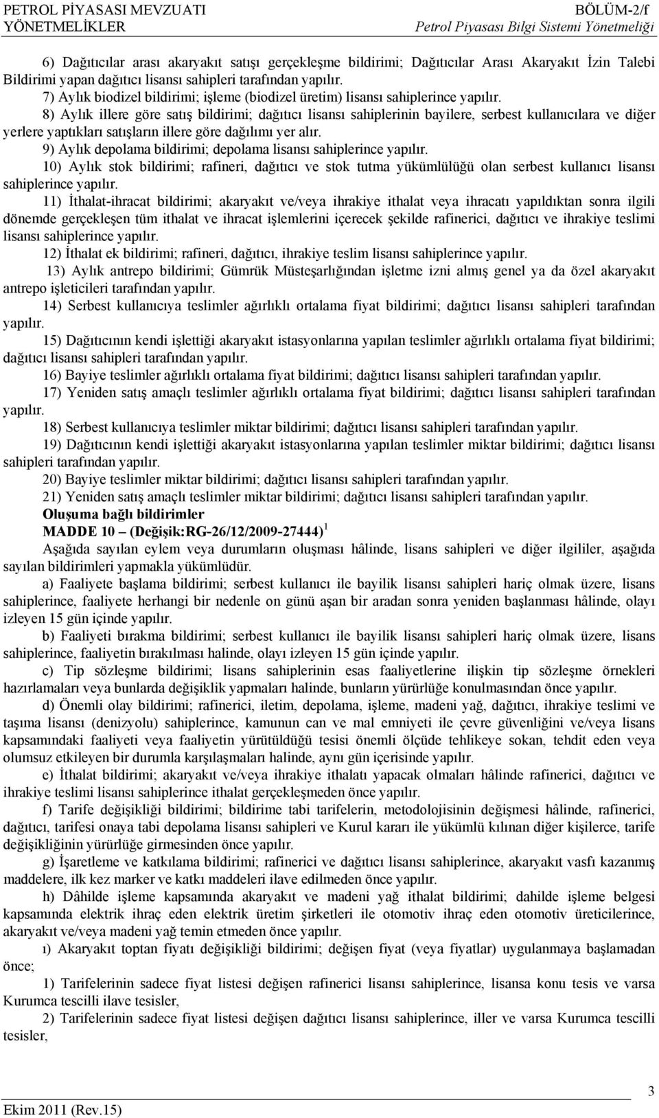 8) Aylık illere göre satış bildirimi; dağıtıcı lisansı sahiplerinin bayilere, serbest kullanıcılara ve diğer yerlere yaptıkları satışların illere göre dağılımı yer alır.