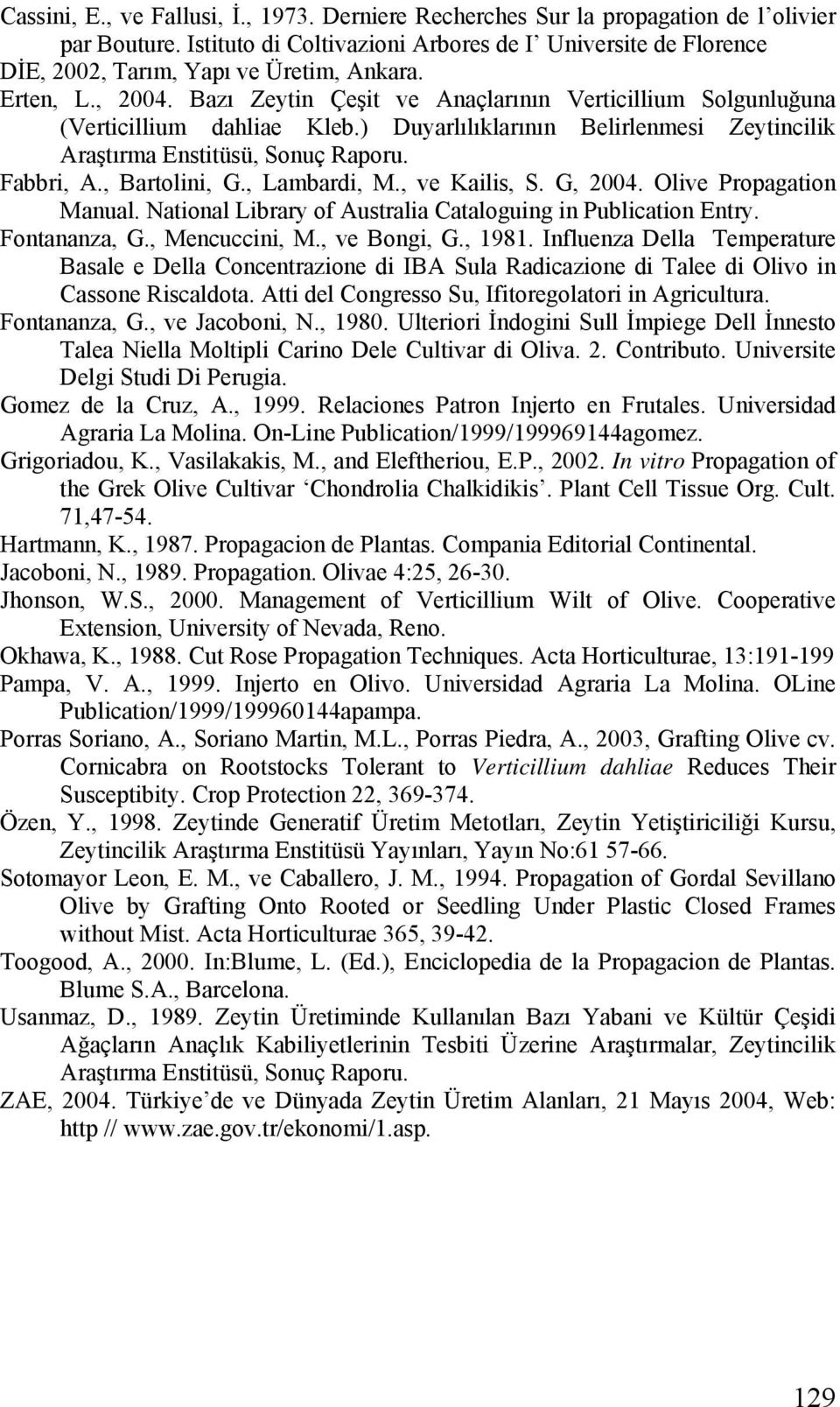 Bazı Zeytin Çeşit ve Anaçlarının Verticillium Solgunluğuna (Verticillium dahliae Kleb.) Duyarlılıklarının Belirlenmesi Zeytincilik Araştırma Enstitüsü, Sonuç Raporu. Fabbri, A., Bartolini, G.