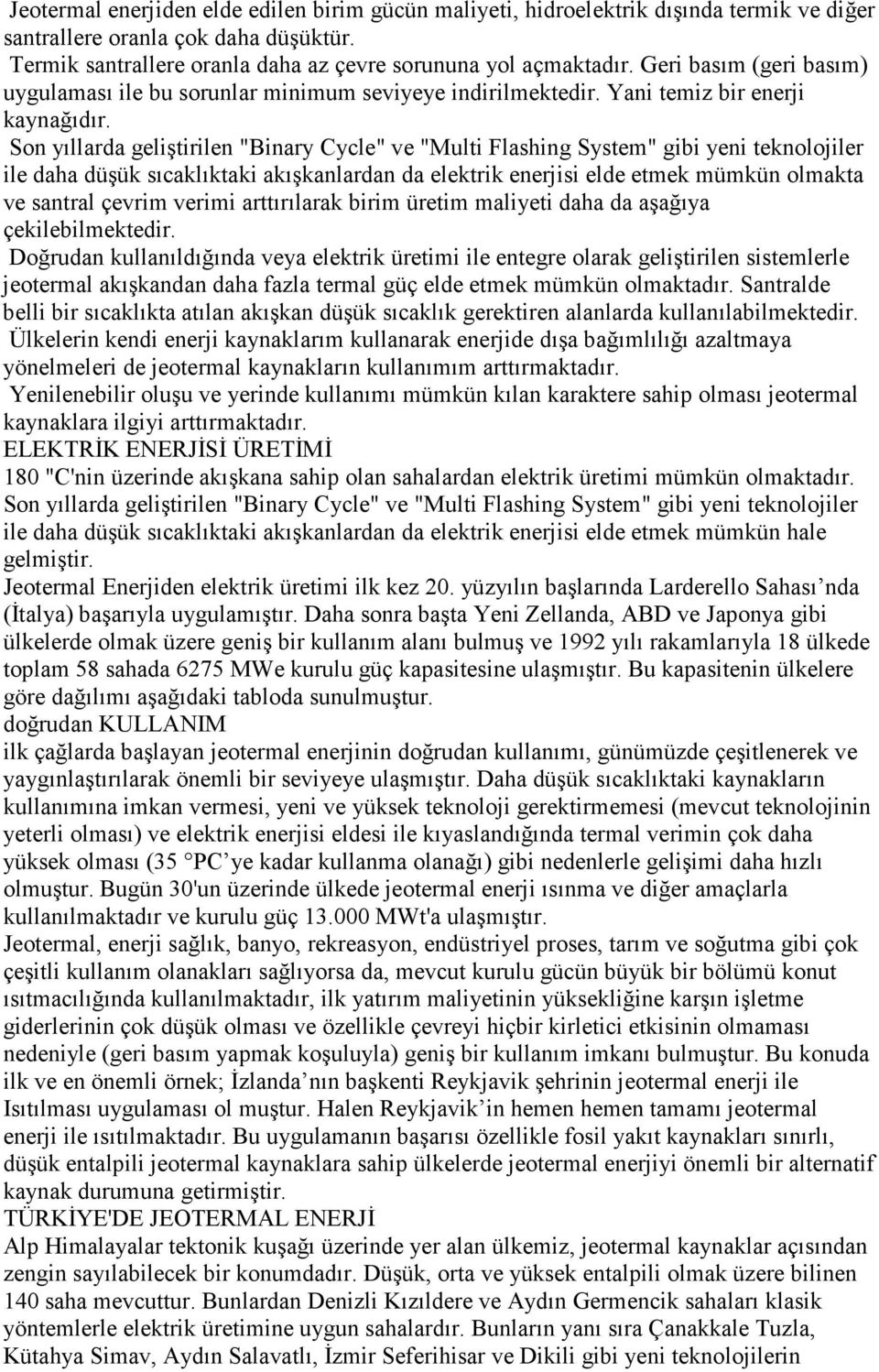 Son yıllarda geliştirilen "Binary Cycle" ve "Multi Flashing System" gibi yeni teknolojiler ile daha düşük sıcaklıktaki akışkanlardan da elektrik enerjisi elde etmek mümkün olmakta ve santral çevrim