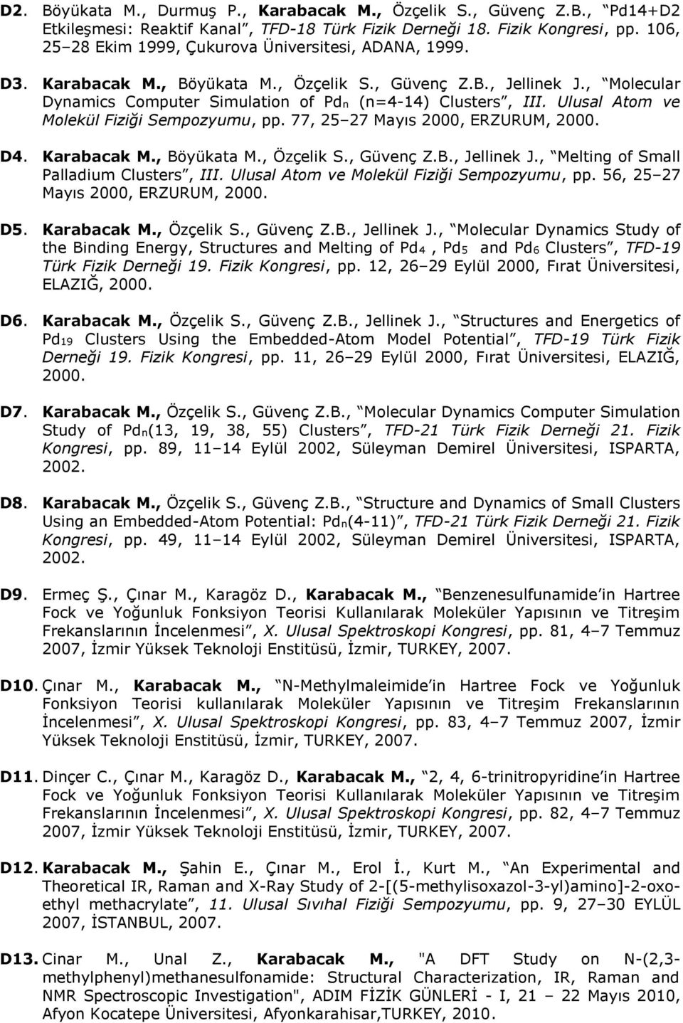 Ulusal Atom ve Molekül Fiziği Sempozyumu, pp. 77, 25 27 Mayıs 2000, ERZURUM, 2000. D4. Karabacak M., Böyükata M., Özçelik S., Güvenç Z.B., Jellinek J., Melting of Small Palladium Clusters, III.