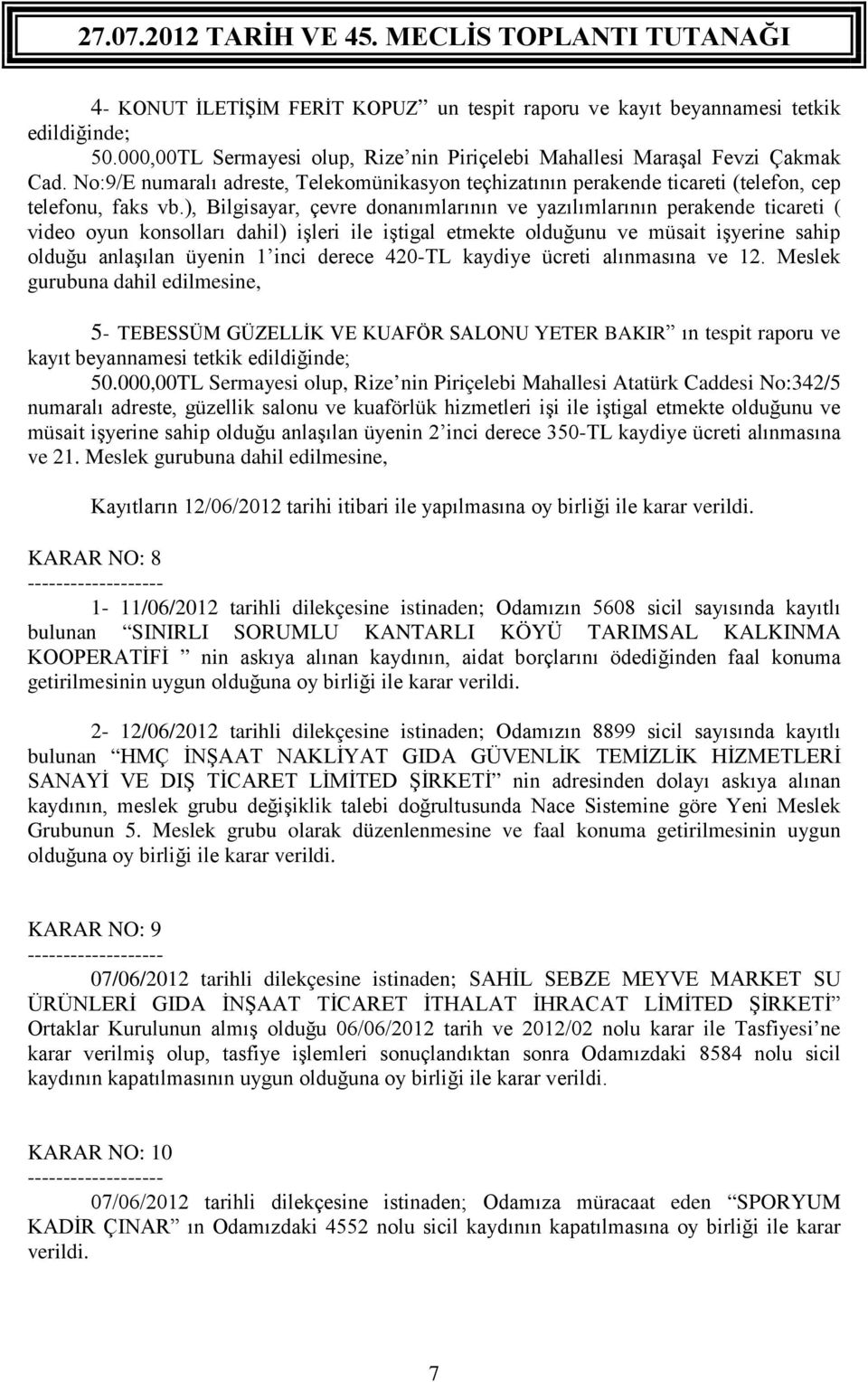 ), Bilgisayar, çevre donanımlarının ve yazılımlarının perakende ticareti ( video oyun konsolları dahil) işleri ile iştigal etmekte olduğunu ve müsait işyerine sahip olduğu anlaşılan üyenin 1 inci