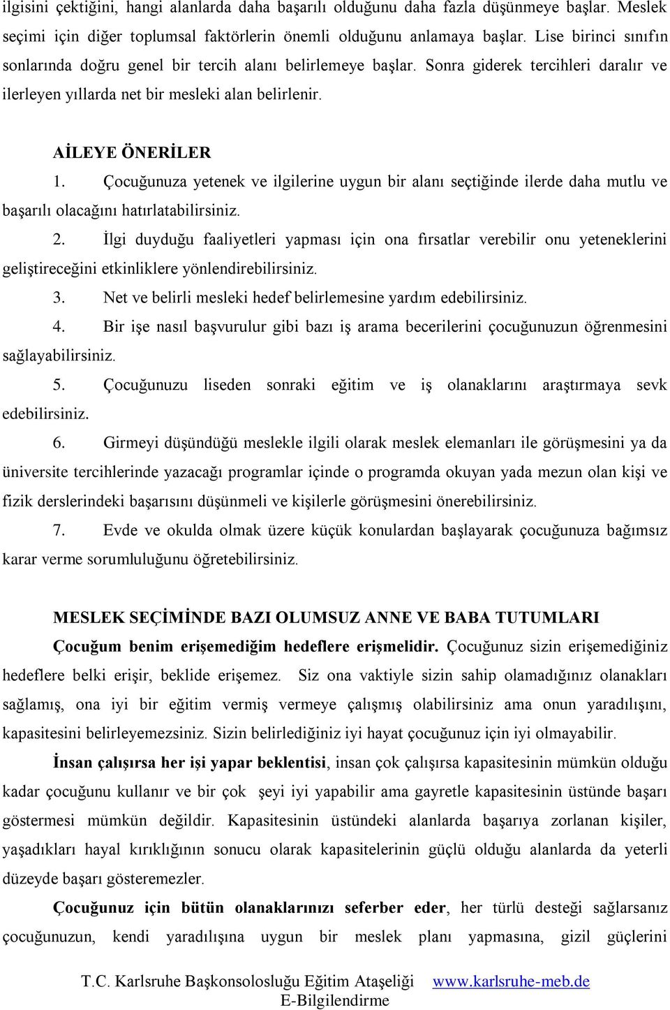 Çocuğunuza yetenek ve ilgilerine uygun bir alanı seçtiğinde ilerde daha mutlu ve başarılı olacağını hatırlatabilirsiniz. 2.