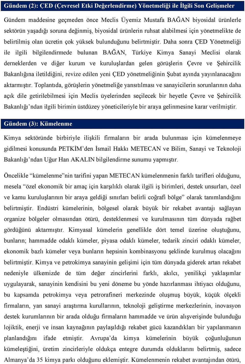 Daha sonra ÇED Yönetmeliği ile ilgili bilgilendirmede bulunan BAĞAN, Türkiye Kimya Sanayi Meclisi olarak derneklerden ve diğer kurum ve kuruluşlardan gelen görüşlerin Çevre ve Şehircilik Bakanlığına