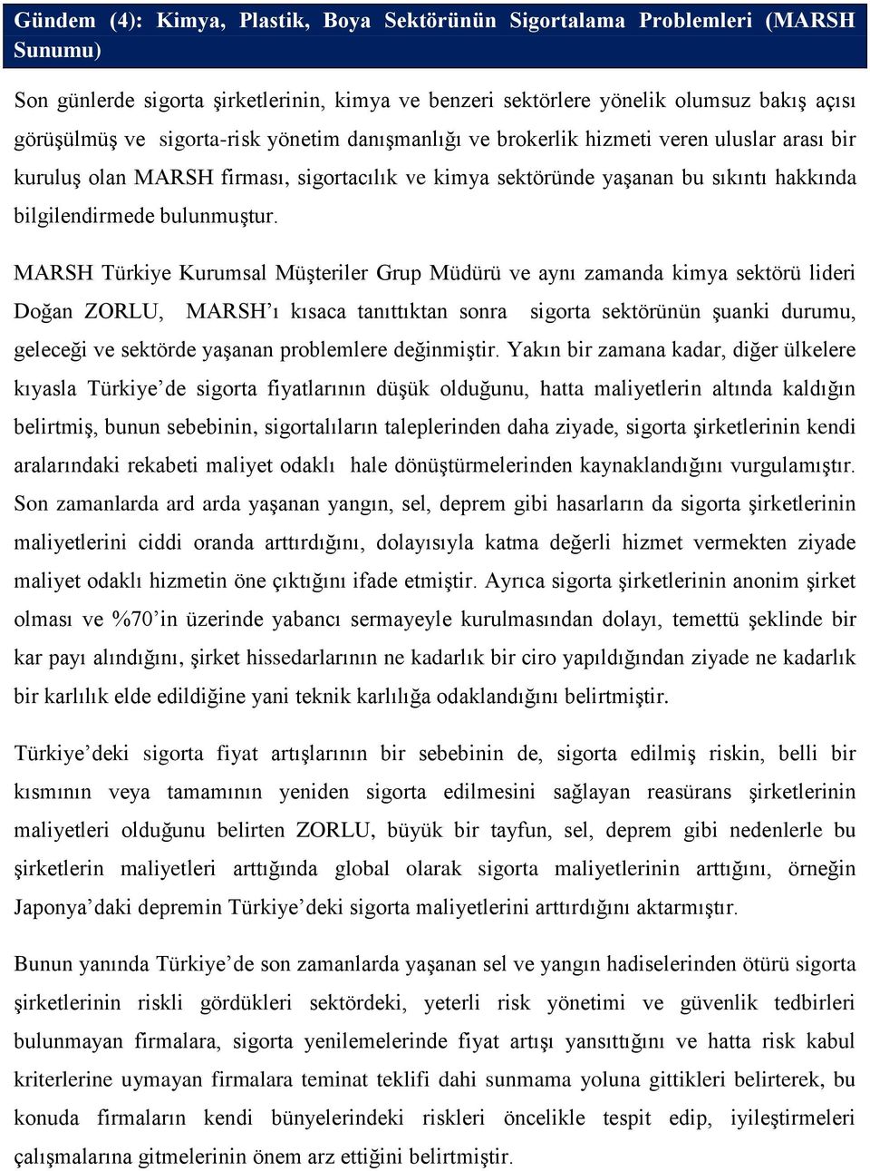 MARSH Türkiye Kurumsal Müşteriler Grup Müdürü ve aynı zamanda kimya sektörü lideri Doğan ZORLU, MARSH ı kısaca tanıttıktan sonra sigorta sektörünün şuanki durumu, geleceği ve sektörde yaşanan
