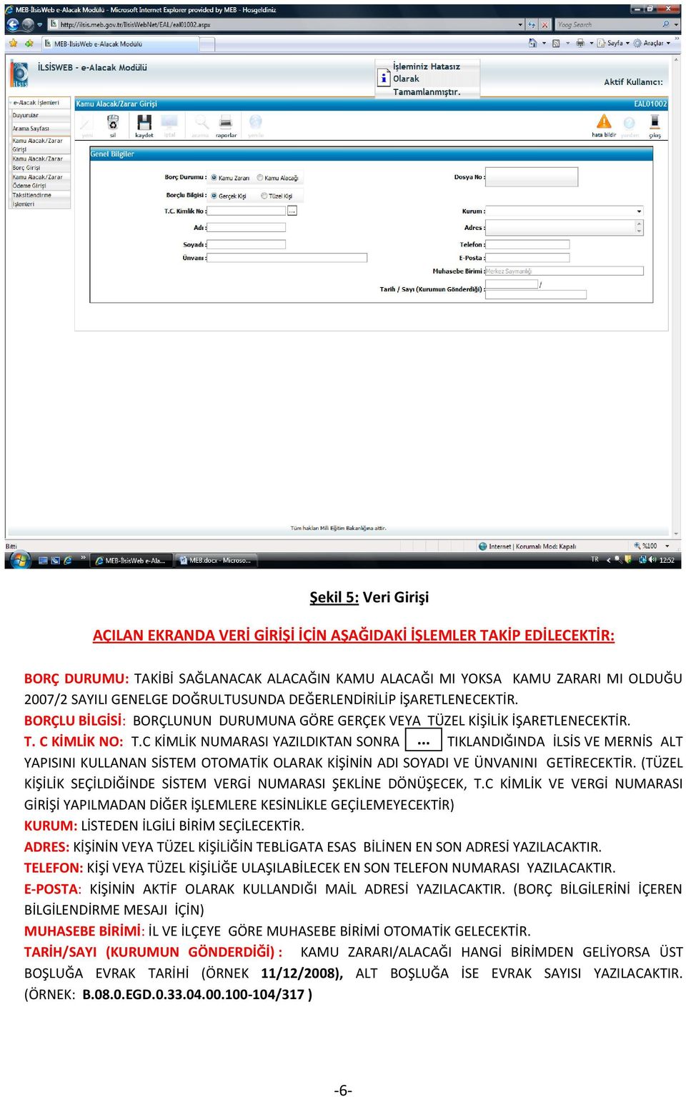 .. TIKLANDIĞINDA İLSİS VE MERNİS ALT YAPISINI KULLANAN SİSTEM OTOMATİK OLARAK KİŞİNİN ADI SOYADI VE ÜNVANINI GETİRECEKTİR. (TÜZEL KİŞİLİK SEÇİLDİĞİNDE SİSTEM VERGİ NUMARASI ŞEKLİNE DÖNÜŞECEK, T.