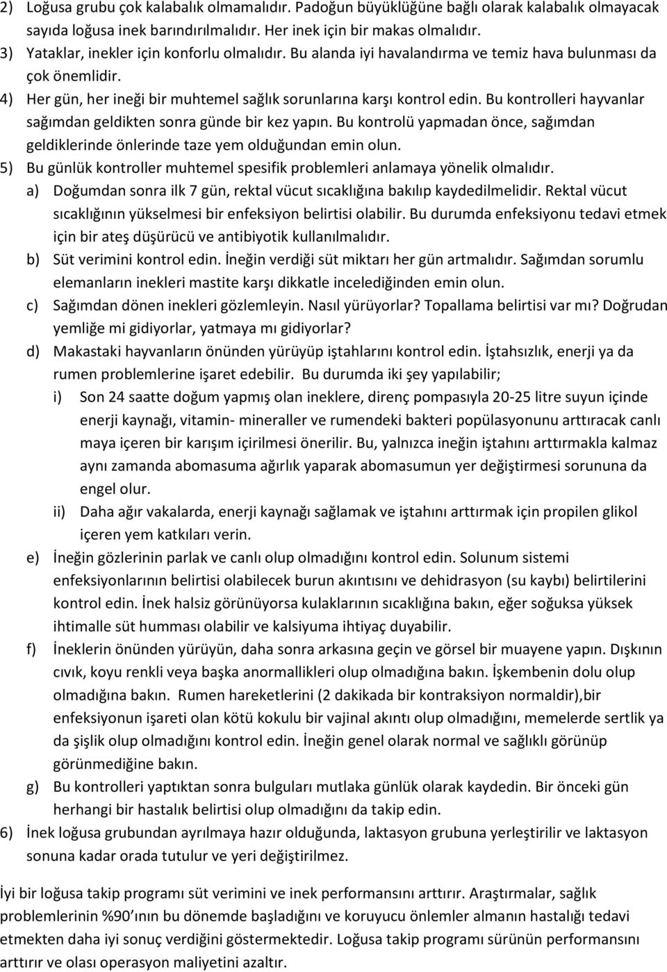 Bu kontrolleri hayvanlar sağımdan geldikten sonra günde bir kez yapın. Bu kontrolü yapmadan önce, sağımdan geldiklerinde önlerinde taze yem olduğundan emin olun.