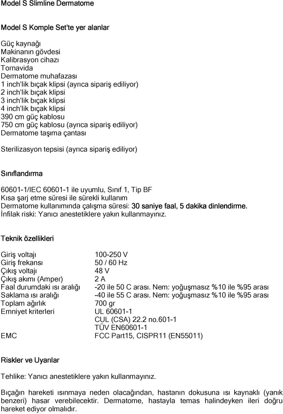 ediliyor) Sınıflandırma 60601-1/IEC 60601-1 ile uyumlu, Sınıf 1, Tip BF Kısa şarj etme süresi ile sürekli kullanım Dermatome kullanımında çalışma süresi: 30 saniye faal, 5 dakika dinlendirme.