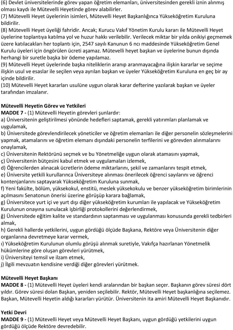 Ancak; Kurucu Vakıf Yönetim Kurulu kararı ile Mütevelli Heyet üyelerine toplantıya katılma yol ve huzur hakkı verilebilir.