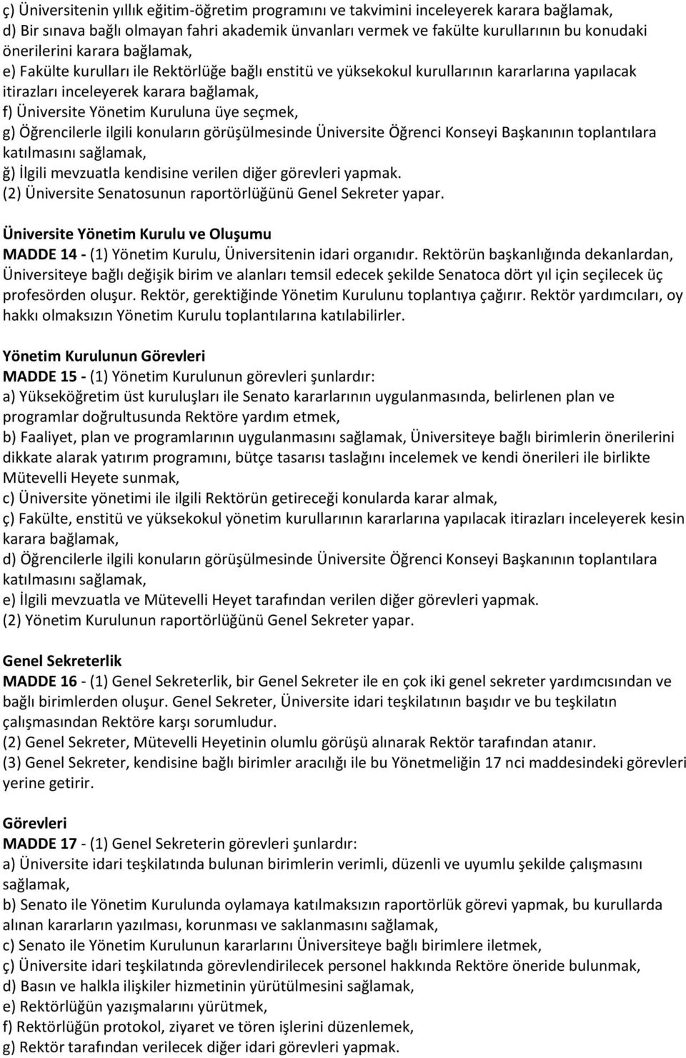 g) Öğrencilerle ilgili konuların görüşülmesinde Üniversite Öğrenci Konseyi Başkanının toplantılara katılmasını sağlamak, ğ) İlgili mevzuatla kendisine verilen diğer görevleri yapmak.