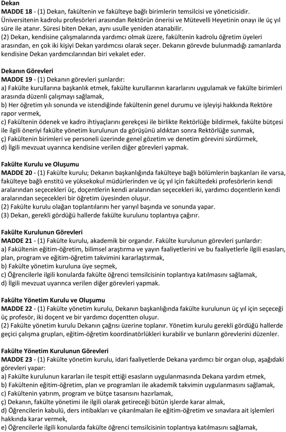 (2) Dekan, kendisine çalışmalarında yardımcı olmak üzere, fakültenin kadrolu öğretim üyeleri arasından, en çok iki kişiyi Dekan yardımcısı olarak seçer.