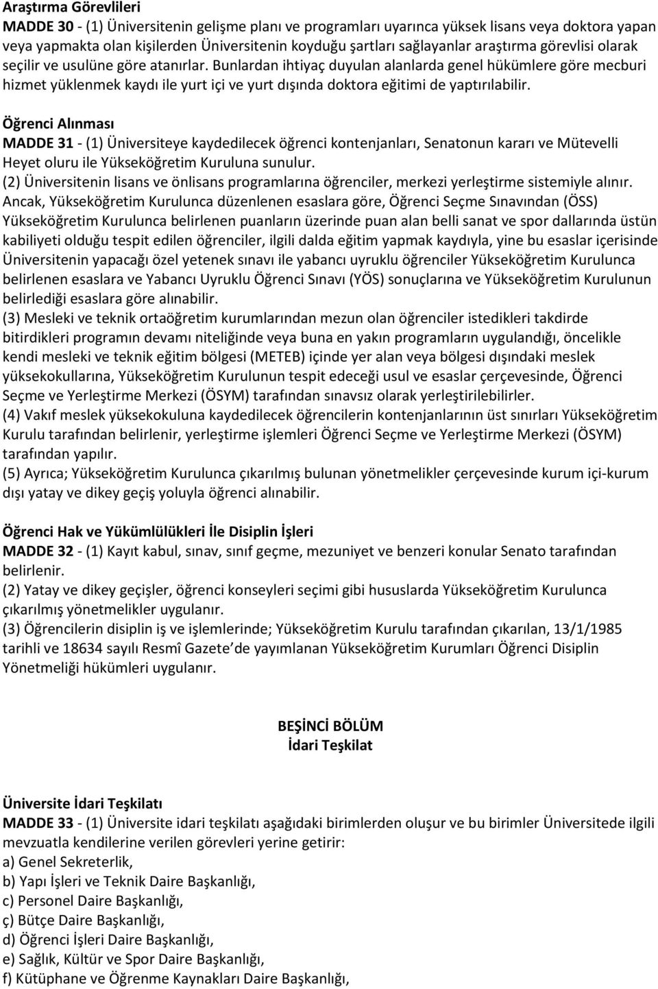 Bunlardan ihtiyaç duyulan alanlarda genel hükümlere göre mecburi hizmet yüklenmek kaydı ile yurt içi ve yurt dışında doktora eğitimi de yaptırılabilir.