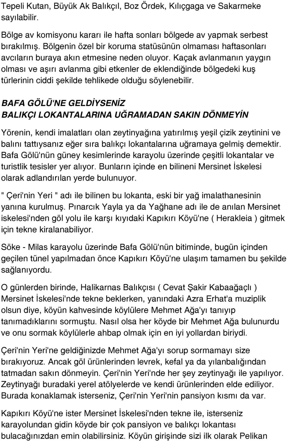 Kaçak avlanmanın yaygın olması ve aşırı avlanma gibi etkenler de eklendiğinde bölgedeki kuş türlerinin ciddi şekilde tehlikede olduğu söylenebilir.