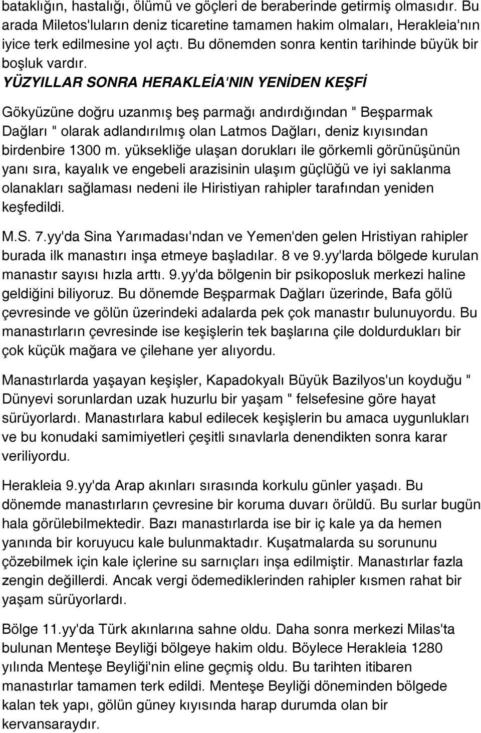 YÜZYILLAR SONRA HERAKLEİA'NIN YENİDEN KEŞFİ Gökyüzüne doğru uzanmış beş parmağı andırdığından " Beşparmak Dağları " olarak adlandırılmış olan Latmos Dağları, deniz kıyısından birdenbire 1300 m.