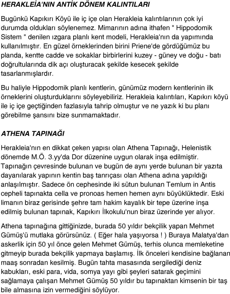 En güzel örneklerinden birini Priene'de gördüğümüz bu planda, kentte cadde ve sokaklar birbirlerini kuzey - güney ve doğu - batı doğrultularında dik açı oluşturacak şekilde kesecek şekilde