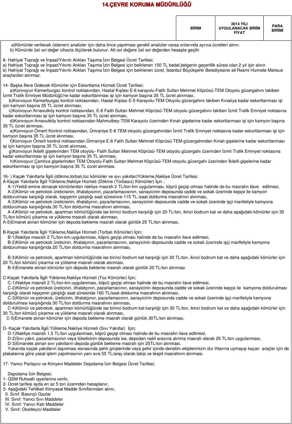 8- Hafriyat Toprağı ve İnşaat/Yıkıntı Atıkları Taşıma İzin Belgesi Ücret Tarifesi; a) Hafriyat Toprağı ve İnşaat/Yıkıntı Atıkları Taşıma İzin Belgesi için belirlenen 150 bedel,belgenin geçerlilik