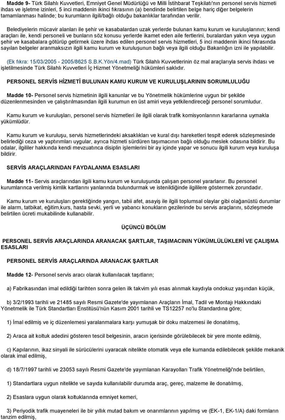 Belediyelerin mücavir alanları ile şehir ve kasabalardan uzak yerlerde bulunan kamu kurum ve kuruluşlarının; kendi araçları ile, kendi personeli ve bunların söz konusu yerlerde ikamet eden aile