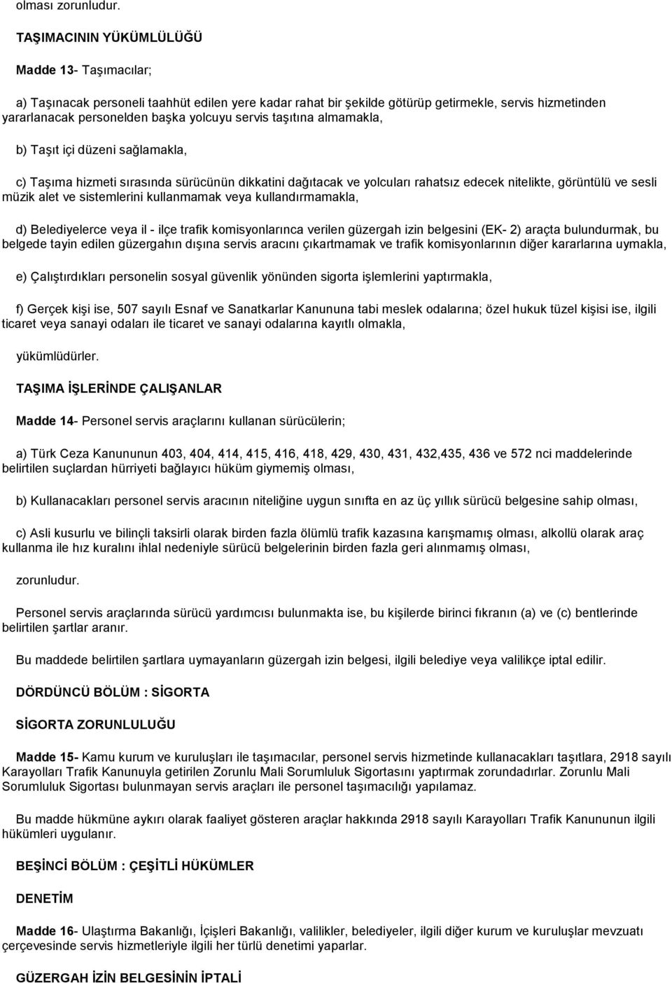 taşıtına almamakla, b) Taşıt içi düzeni sağlamakla, c) Taşıma hizmeti sırasında sürücünün dikkatini dağıtacak ve yolcuları rahatsız edecek nitelikte, görüntülü ve sesli müzik alet ve sistemlerini