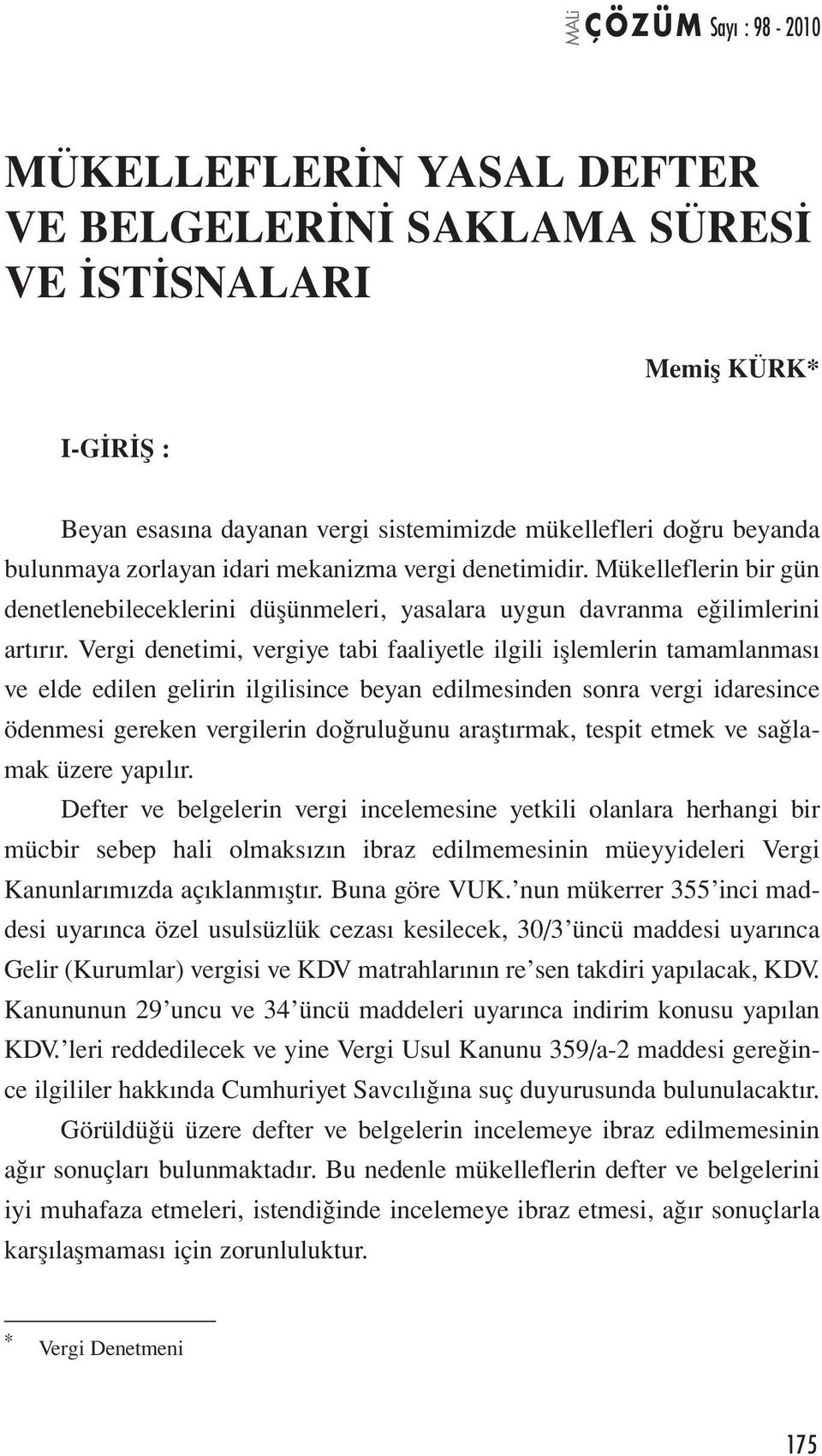 Vergi denetimi, vergiye tabi faaliyetle ilgili işlemlerin tamamlanması ve elde edilen gelirin ilgilisince beyan edilmesinden sonra vergi idaresince ödenmesi gereken vergilerin doğruluğunu araştırmak,