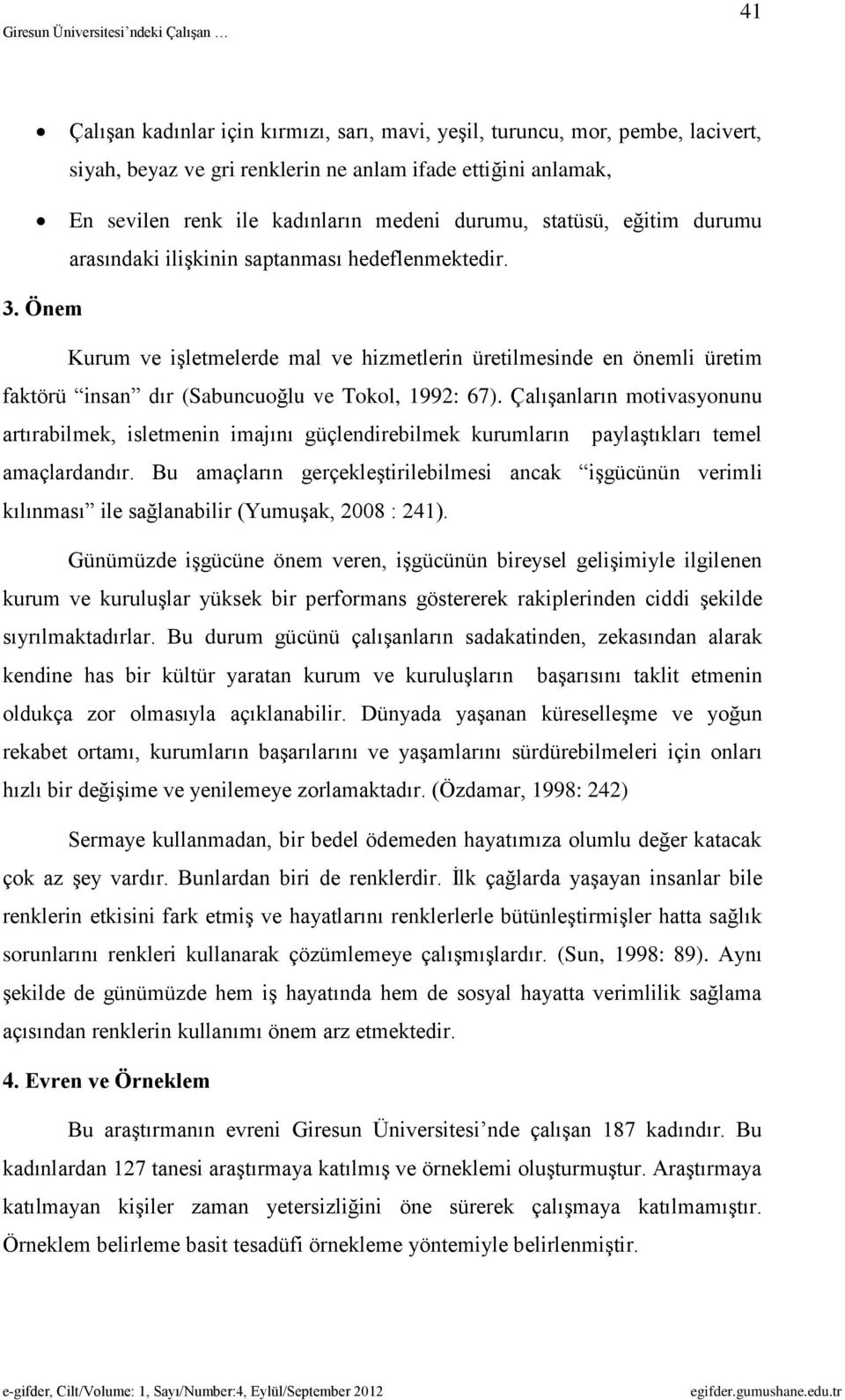 Önem Kurum ve işletmelerde mal ve hizmetlerin üretilmesinde en önemli üretim faktörü insan dır (Sabuncuoğlu ve Tokol, 1992: 67).