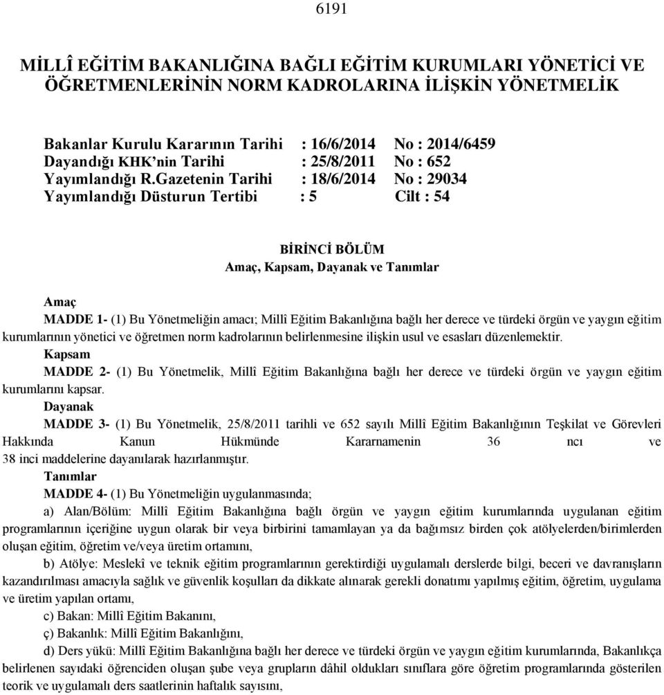 Gazetenin Tarihi : 18/6/2014 No : 29034 Yayımlandığı Düsturun Tertibi : 5 Cilt : 54 BİRİNCİ BÖLÜM Amaç, Kapsam, Dayanak ve Tanımlar Amaç MADDE 1- (1) Bu Yönetmeliğin amacı; Millî Eğitim Bakanlığına