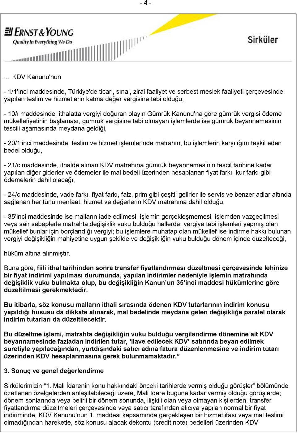 aşamasında meydana geldiği, - 20/1 inci maddesinde, teslim ve hizmet işlemlerinde matrahın, bu işlemlerin karşılığını teşkil eden bedel olduğu, - 21/c maddesinde, ithalde alınan KDV matrahına gümrük