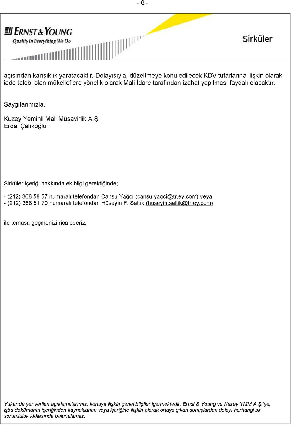 Kuzey Yeminli Mali Müşavirlik A.Ş. Erdal Çalıkoğlu Sirküler içeriği hakkında ek bilgi gerektiğinde; - (212) 368 58 57 numaralı telefondan Cansu Yağcı (cansu.yagci@tr.ey.com) veya - (212) 368 51 70 numaralı telefondan Hüseyin F.