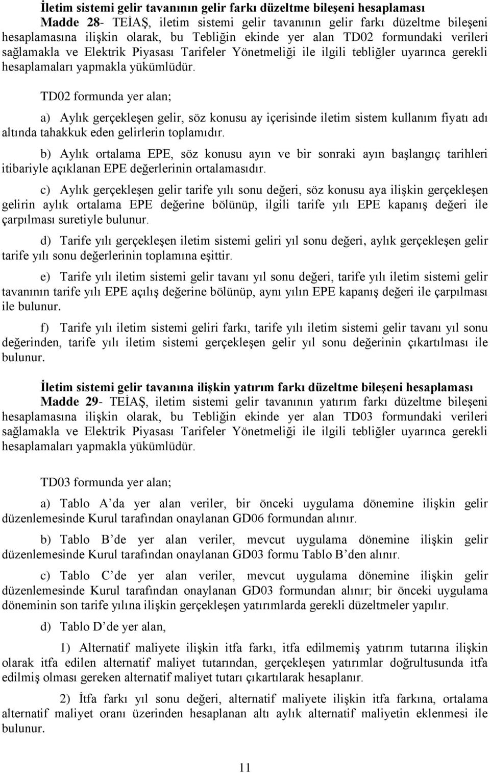 TD02 formunda yer alan; a) Aylık gerçekleşen gelir, söz konusu ay içerisinde iletim sistem kullanım fiyatı adı altında tahakkuk eden gelirlerin toplamıdır.