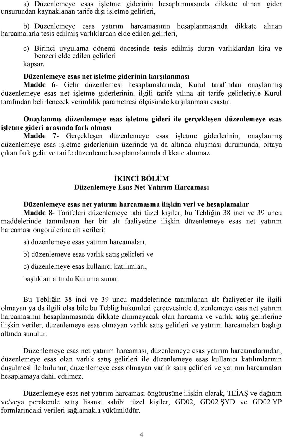 Düzenlemeye esas net işletme giderinin karşılanması Madde 6- Gelir düzenlemesi hesaplamalarında, Kurul tarafından onaylanmış düzenlemeye esas net işletme giderlerinin, ilgili tarife yılına ait tarife