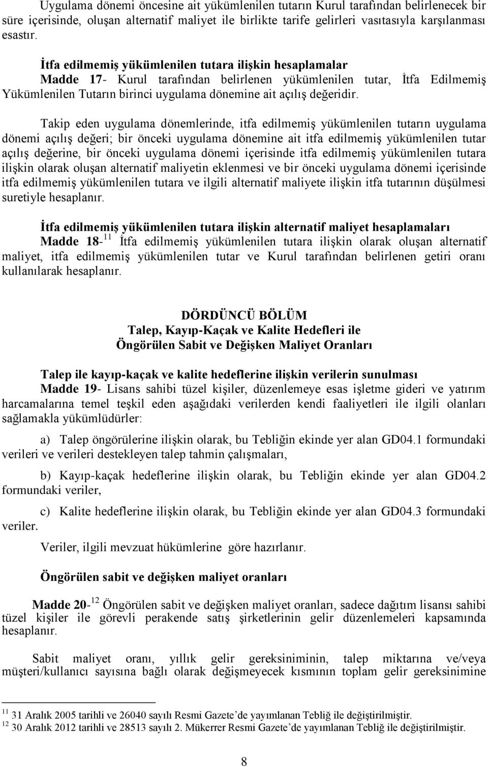 Takip eden uygulama dönemlerinde, itfa edilmemiş yükümlenilen tutarın uygulama dönemi açılış değeri; bir önceki uygulama dönemine ait itfa edilmemiş yükümlenilen tutar açılış değerine, bir önceki