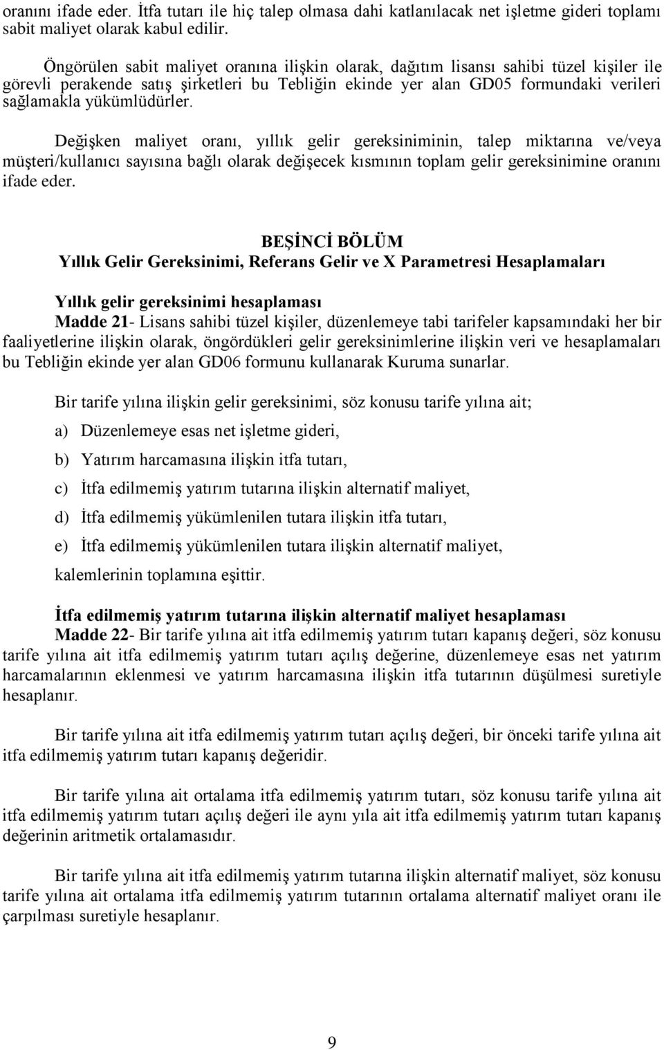 yükümlüdürler. Değişken maliyet oranı, yıllık gelir gereksiniminin, talep miktarına ve/veya müşteri/kullanıcı sayısına bağlı olarak değişecek kısmının toplam gelir gereksinimine oranını ifade eder.