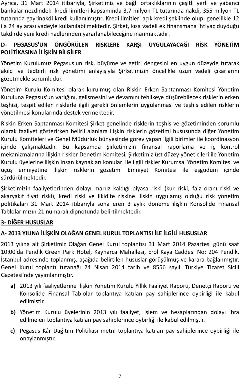 Şirket, kısa vadeli ek finansmana ihtiyaç duyduğu takdirde yeni kredi hadlerinden yararlanabileceğine inanmaktadır.