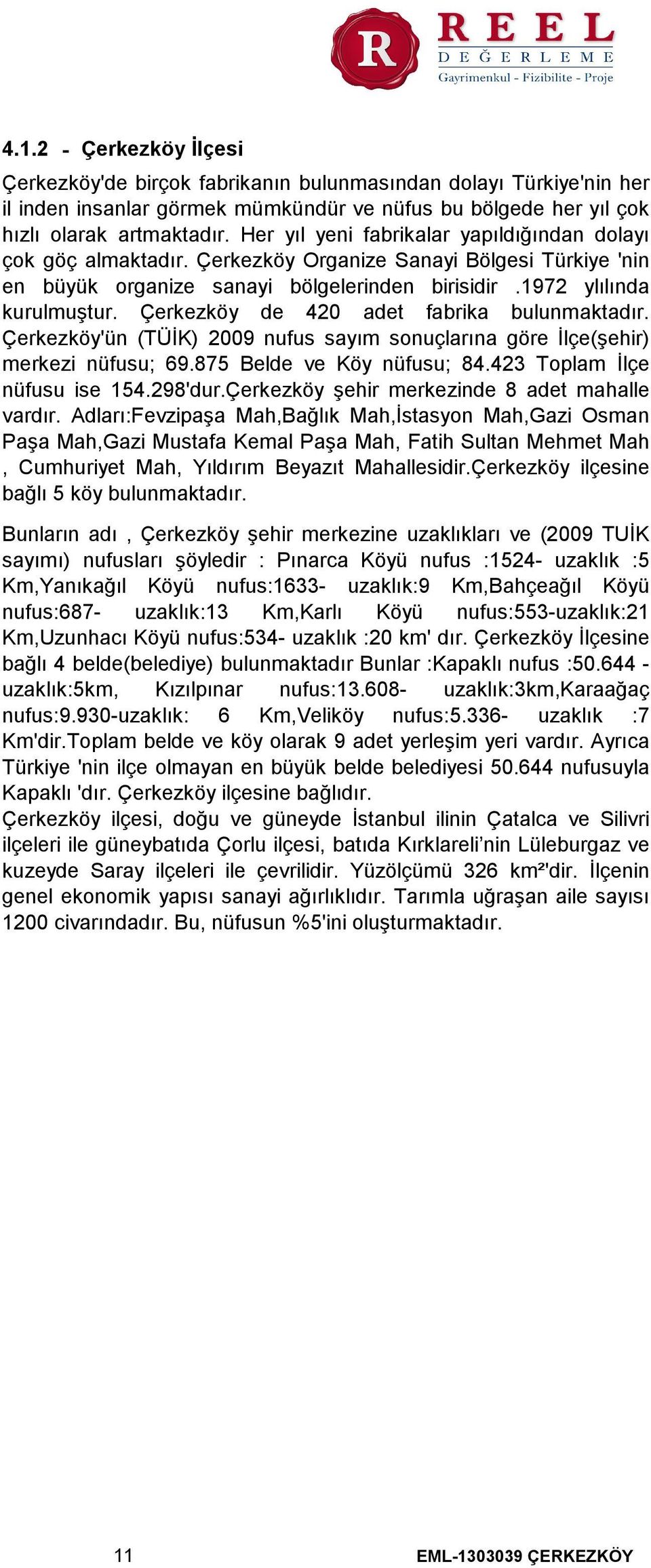 Çerkezköy de 420 adet fabrika bulunmaktadır. Çerkezköy'ün (TÜİK) 2009 nufus sayım sonuçlarına göre İlçe(şehir) merkezi nüfusu; 69.875 Belde ve Köy nüfusu; 84.423 Toplam İlçe nüfusu ise 154.298'dur.