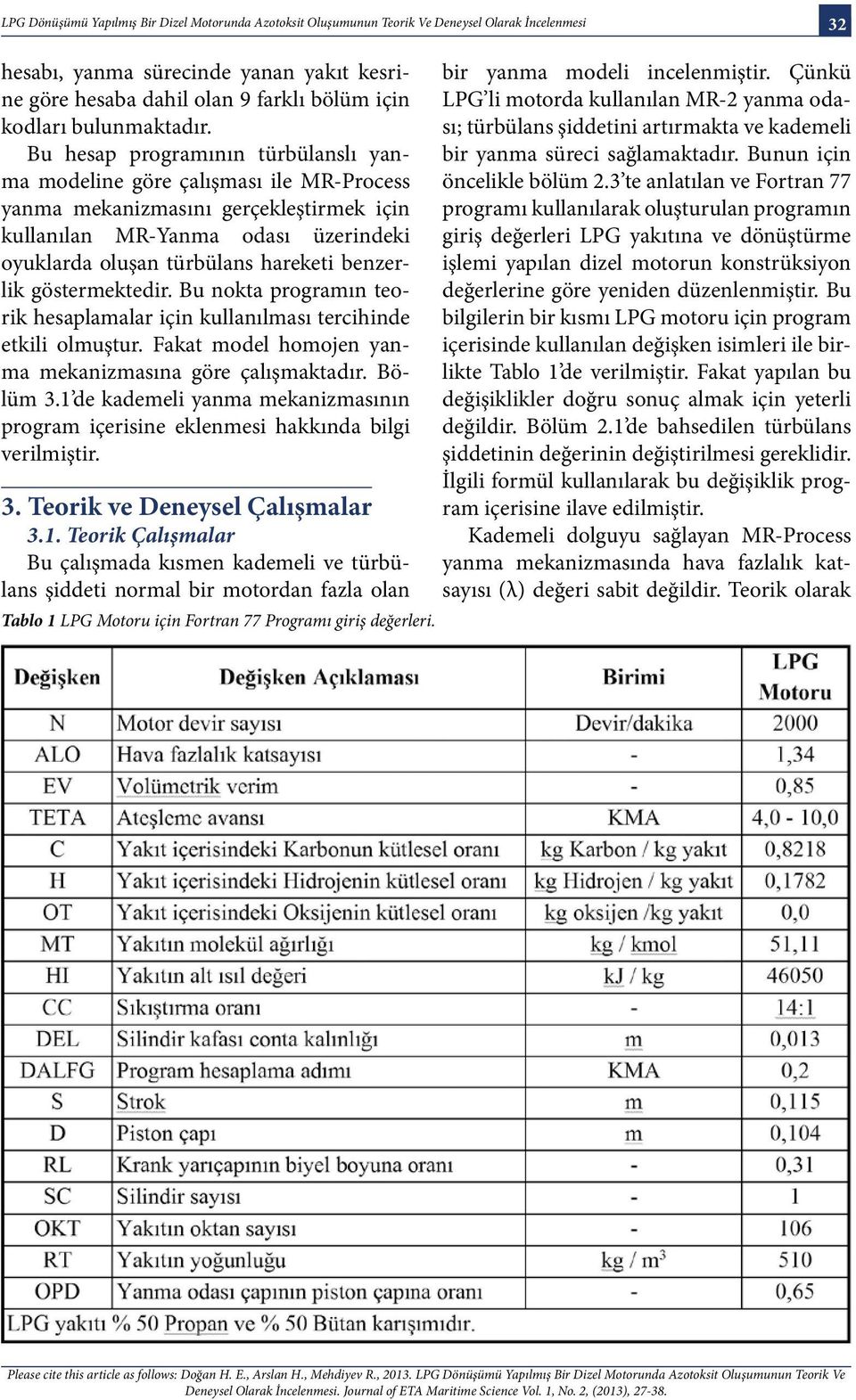 Bu hesap programının türbülanslı yanma modeline göre çalışması ile MR-Process yanma mekanizmasını gerçekleştirmek için kullanılan MR-Yanma odası üzerindeki oyuklarda oluşan türbülans hareketi