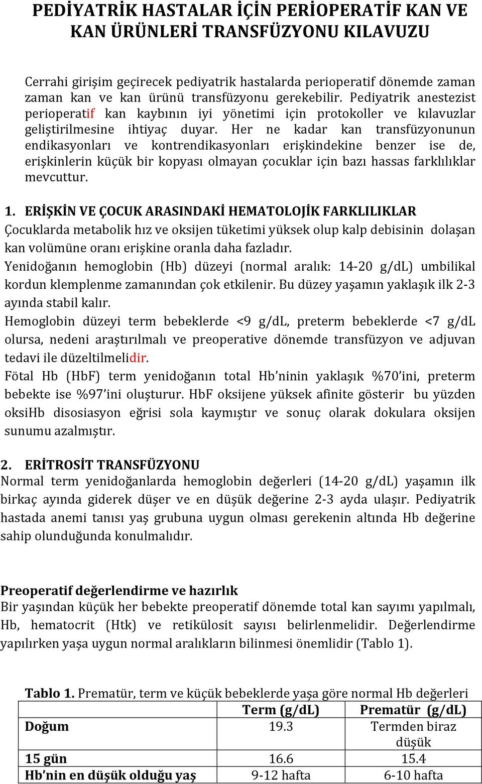 Her ne kadar kan transfüzyonunun endikasyonları ve kontrendikasyonları erişkindekine benzer ise de, erişkinlerin küçük bir kopyası olmayan çocuklar için bazı hassas farklılıklar mevcuttur. 1.