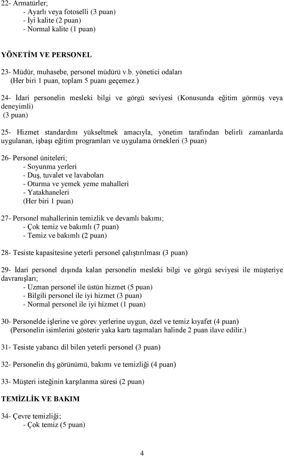 işbaşı eğitim programları ve uygulama örnekleri (3 puan) 26- Personel üniteleri; - Soyunma yerleri - Duş, tuvalet ve lavaboları - Oturma ve yemek yeme mahalleri - Yatakhaneleri (Her biri 1 puan) 27-