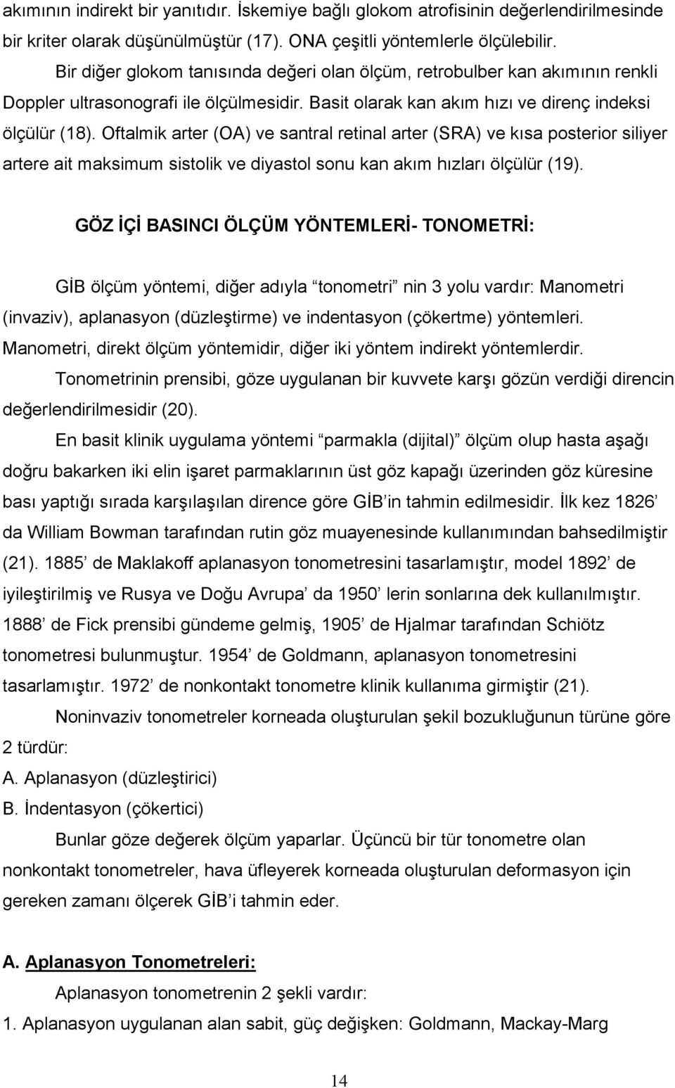 Oftalmik arter (OA) ve santral retinal arter (SRA) ve kısa posterior siliyer artere ait maksimum sistolik ve diyastol sonu kan akım hızları ölçülür (19).